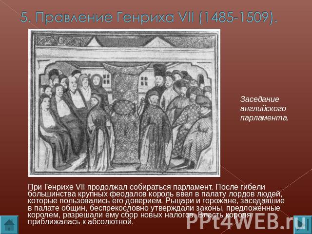 5. Правление Генриха VII (1485-1509). Заседание английского парламента. При Генрихе VII продолжал собираться парламент. После гибели большинства крупных феодалов король ввел в палату лордов людей, которые пользовались его доверием. Рыцари и горожане…