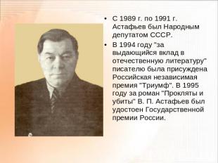 С 1989 г. по 1991 г. Астафьев был Народным депутатом СССР.В 1994 году "за выдающ