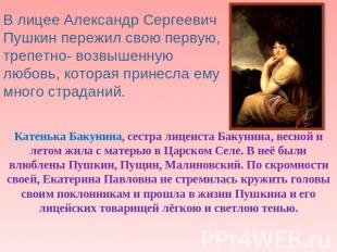 В лицее Александр Сергеевич Пушкин пережил свою первую, трепетно- возвышенную лю