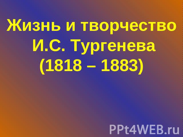 Жизнь и творчество И.С. Тургенева(1818 – 1883)