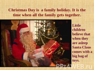 Christmas Day is a family holiday. It is the time when all the family gets toget