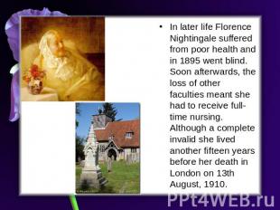 In later life Florence Nightingale suffered from poor health and in 1895 went bl