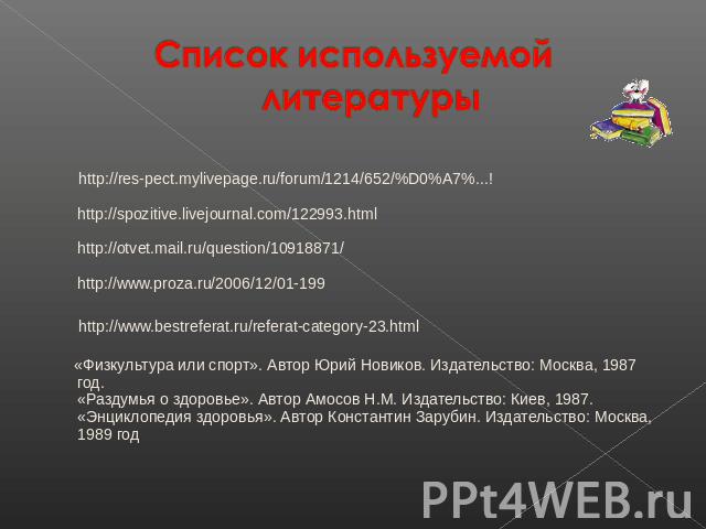 Список используемой литературы   http://res-pect.mylivepage.ru/forum/1214/652/%D0%A7%...!http://spozitive.livejournal.com/122993.htmlhttp://otvet.mail.ru/question/10918871/http://www.proza.ru/2006/12/01-199  http://www.bestreferat.ru/referat-categor…