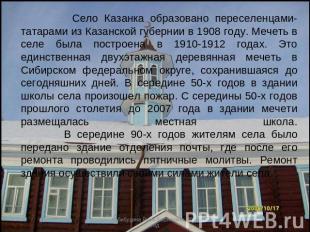 Село Казанка образовано переселенцами-татарами из Казанской губернии в 1908 году