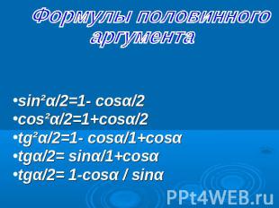 Формулы половинного аргументаsin²α/2=1- cosα/2cos²α/2=1+cosα/2tg²α/2=1- cosα/1+c