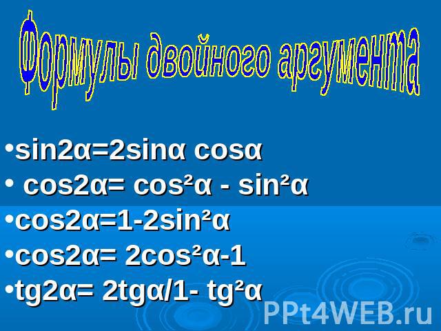 Формулы двойного аргументаsin2α=2sinα cosα cos2α= cos²α - sin²αcos2α=1-2sin²αcos2α= 2cos²α-1tg2α= 2tgα/1- tg²α