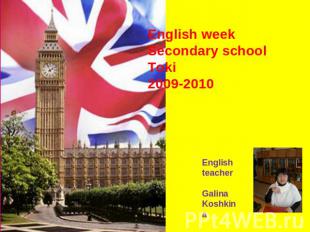 English weekSecondary school Toki2009-2010 EnglishteacherGalinaKoshkina