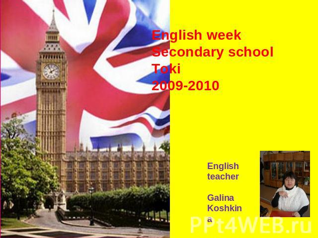 English weekSecondary school Toki2009-2010 EnglishteacherGalinaKoshkina