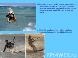 A kitesurfer or kiteboarder uses a board with or without foot-straps or bindings