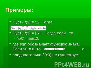 Примеры: Пусть f(x) = x2. Тогда Пусть f(x) = | x | . Тогда если то f'(x0) = sgnx