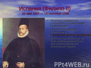 Испания (Филипп II) 21 мая 1527 — 13 сентября 1598 Политика террора по отношению