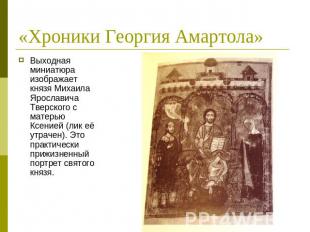 «Хроники Георгия Амартола» Выходная миниатюра изображает князя Михаила Ярославич