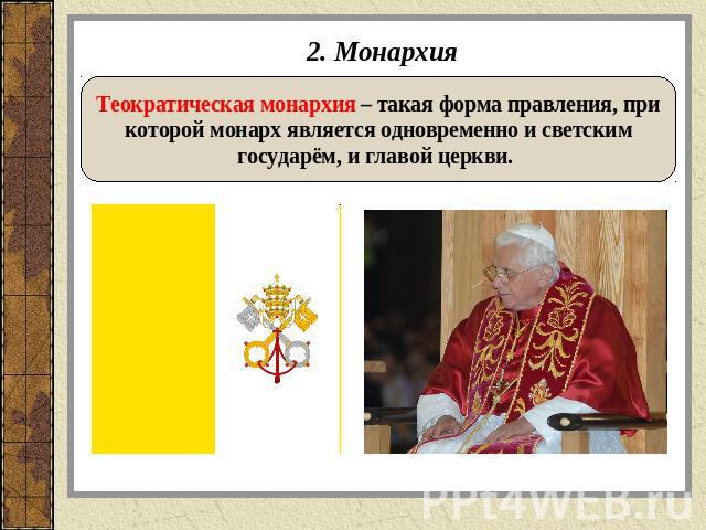 2. Монархия Теократическая монархия – такая форма правления, прикоторой монарх является одновременно и светскимгосударём, и главой церкви.
