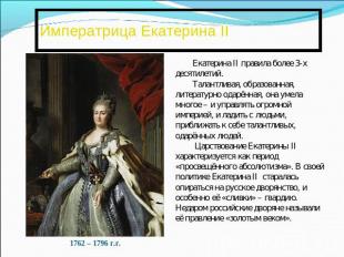 Императрица Екатерина IIЕкатерина II правила более 3-х десятилетий. Талантливая,