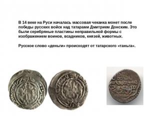 В 14 веке на Руси началась массовая чеканка монет после победы русских войск над