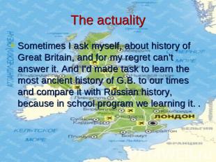 The actuality Sometimes I ask myself, about history of Great Britain, and for my