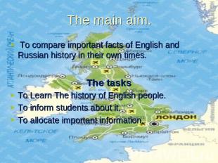 The main aim. To compare important facts of English and Russian history in their