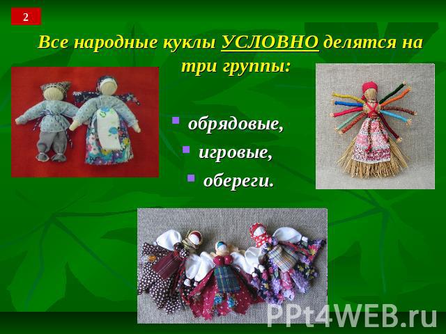 Все народные куклы УСЛОВНО делятся на три группы: обрядовые, игровые, обереги.