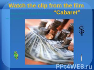 Watch the clip from the film money makes the world go round.doc “Cabaret” Moneym