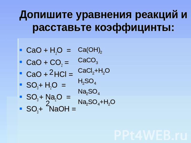 Допишите уравнения реакций и расставьте коэффицинты: CaO + H2O =CaO + CO2 =CaO + HCl =SO3+ H2O =SO3 + Na2O =SO3+ NaOH =