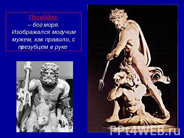 Посейдон – бог моря. Изображался могучим мужем, как правило, с трезубцем в руке