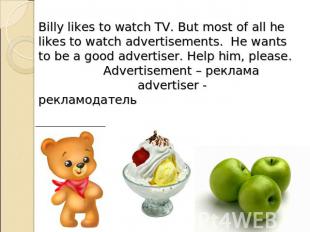 Billy likes to watch TV. But most of all he likes to watch advertisements. He wa