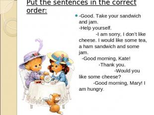 Put the sentences in the correct order: -Good. Take your sandwich and jam. -Help