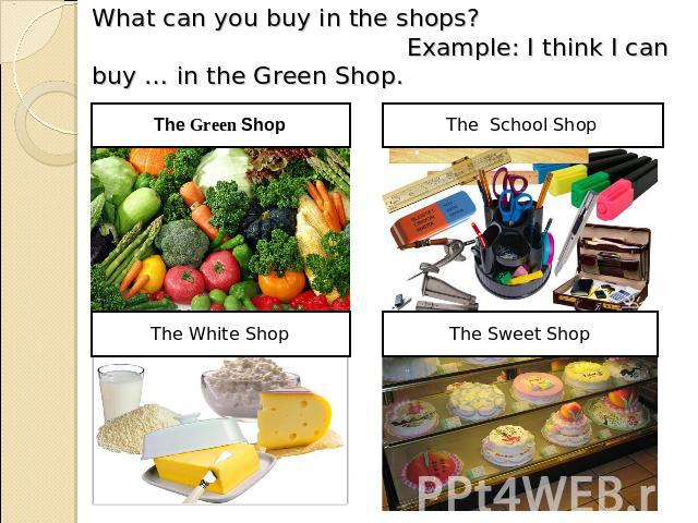 What can you buy in the shops? Example: I think I can buy … in the Green Shop.