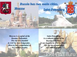 Russia has two main cities.MoscowMoscow is a capital of theRussian Federation.Th