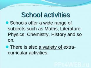 School activities Schools offer a wide range of subjects such as Maths, Literatu