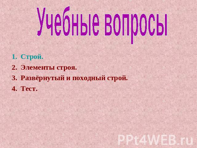 Учебные вопросы Строй.Элементы строя.Развёрнутый и походный строй.Тест.