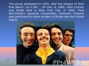 The group disbanded in 1970, after the release of their final album” Let It Be”,