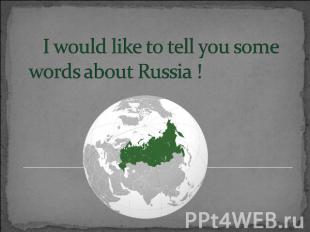 I would like to tell you some words about Russia !