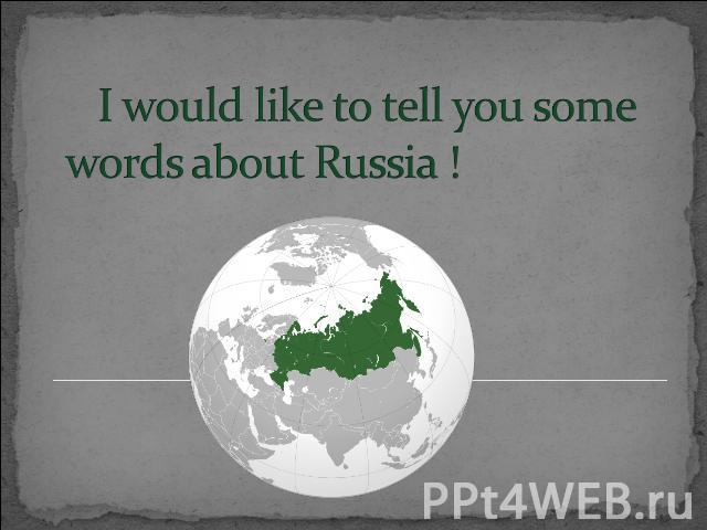 I would like to tell you some words about Russia !