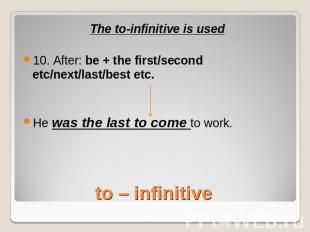 The to-infinitive is used10. After: be + the first/second etc/next/last/best etc