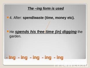 The –ing form is used4. After: spend/waste (time, money etc).He spends his free