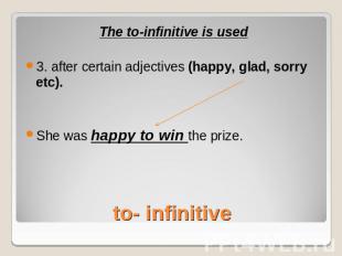 The to-infinitive is used3. after certain adjectives (happy, glad, sorry etc).Sh