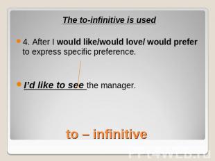 The to-infinitive is used4. After I would like/would love/ would prefer to expre