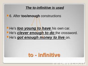 The to-infinitive is used6. After too/enough constructionsHe’s too young to have