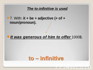 The to-infinitive is used7. With: it + be + adjective (+ of + noun/pronoun).It w