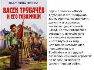 Герои трилогии «Васёк Трубачёв и его товарищи»жили, учились, озорничали,дружили