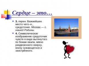 Сердце – это… 3. перен. Важнейшее место чего–н., средоточие. Москва — с. нашей Р