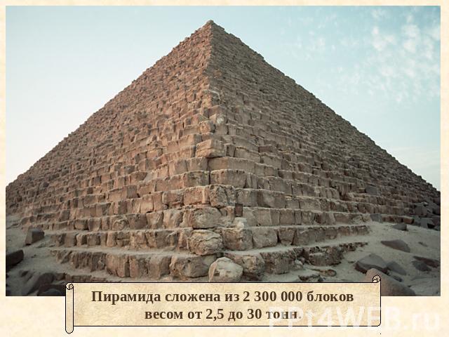 Пирамида сложена из 2 300 000 блоковвесом от 2,5 до 30 тонн.