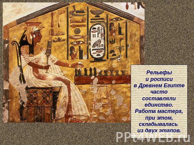 Рельефыи росписив Древнем Египтечастосоставлялиединство.Работа мастера,при этом,складывалась из двух этапов.