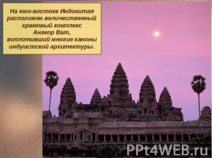 На юго-востоке Индокитаярасположен величественныйхрамовый комплексАнгкор Ват,воп