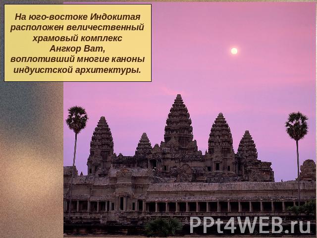 На юго-востоке Индокитаярасположен величественныйхрамовый комплексАнгкор Ват,воплотивший многие каноныиндуистской архитектуры.