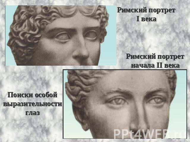 Поиски особойвыразительностиглазРимский портретI векаРимский портретначала II века