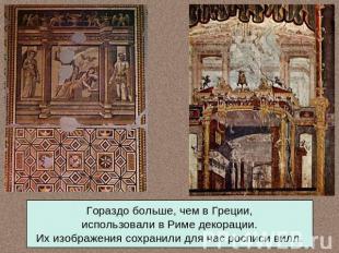 Гораздо больше, чем в Греции,использовали в Риме декорации.Их изображения сохран