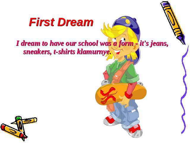 First Dream I dream to have our school was a form - it's jeans, sneakers, t-shirts klamurnye.
