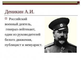 Деникин А.И. Российскийвоенный деятель, генерал-лейтенант, один из руководителей